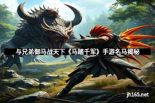 与兄弟御马战天下《马踏千军》手游名马揭秘